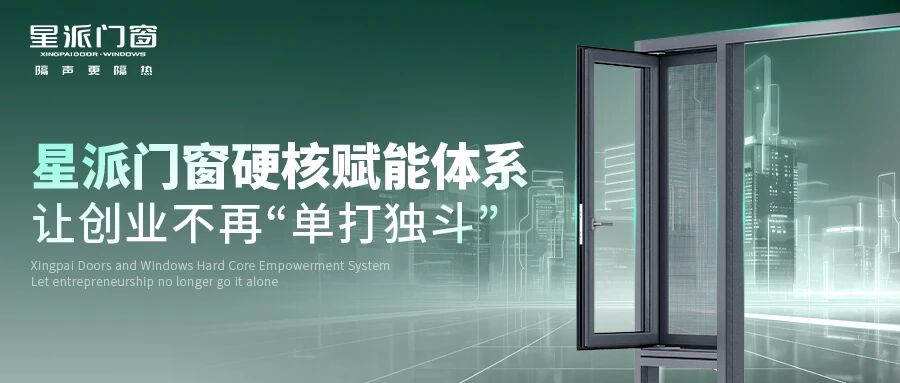 不止加盟，更是共贏(yíng)！星派門(mén)窗硬核賦能體系，讓創(chuàng)業(yè)不再“單打獨(dú)斗”